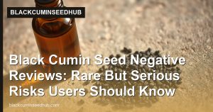 Black Cumin Seed Negative Reviews: Rare But Serious Risks Users Should Know