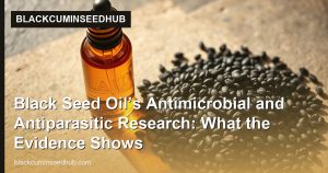Black Seed Oil’s Antimicrobial and Antiparasitic Research: What the Evidence Shows