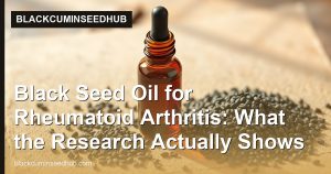 Black Seed Oil for Rheumatoid Arthritis: What the Research Actually Shows