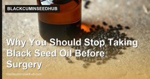 Why You Should Stop Taking Black Seed Oil Before Surgery