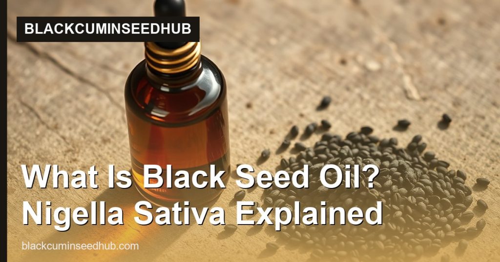 What Is Black Seed Oil? Nigella Sativa Explained - BlackCuminSeedHub